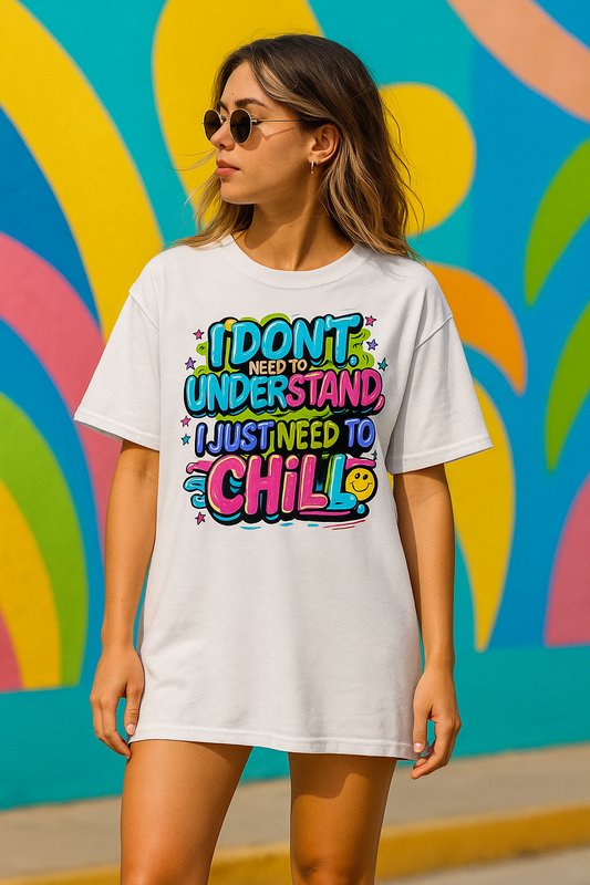 I don't need to understand... I just need to chill T-shirt