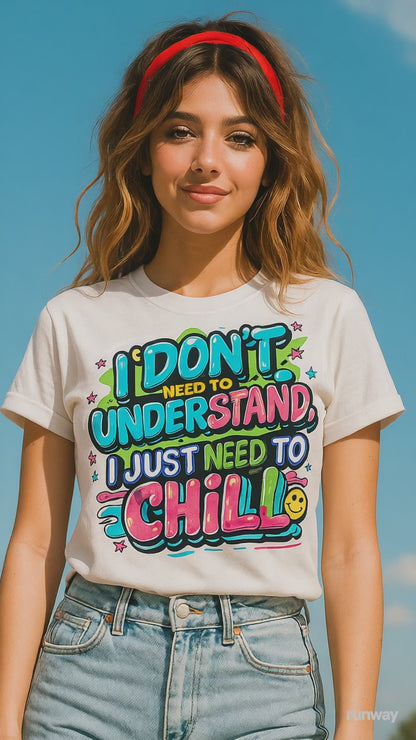 I don't need to understand... I just need to chill T-shirt